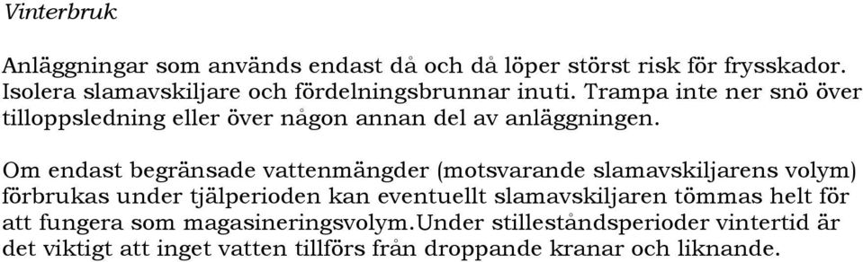 Trampa inte ner snö över tilloppsledning eller över någon annan del av anläggningen.
