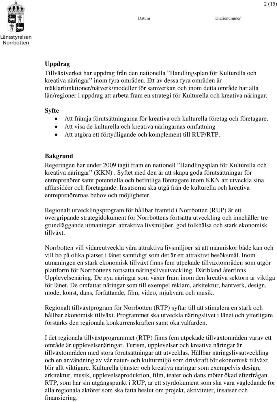 Syfte Att främja förutsättningarna för kreativa och kulturella företag och företagare.
