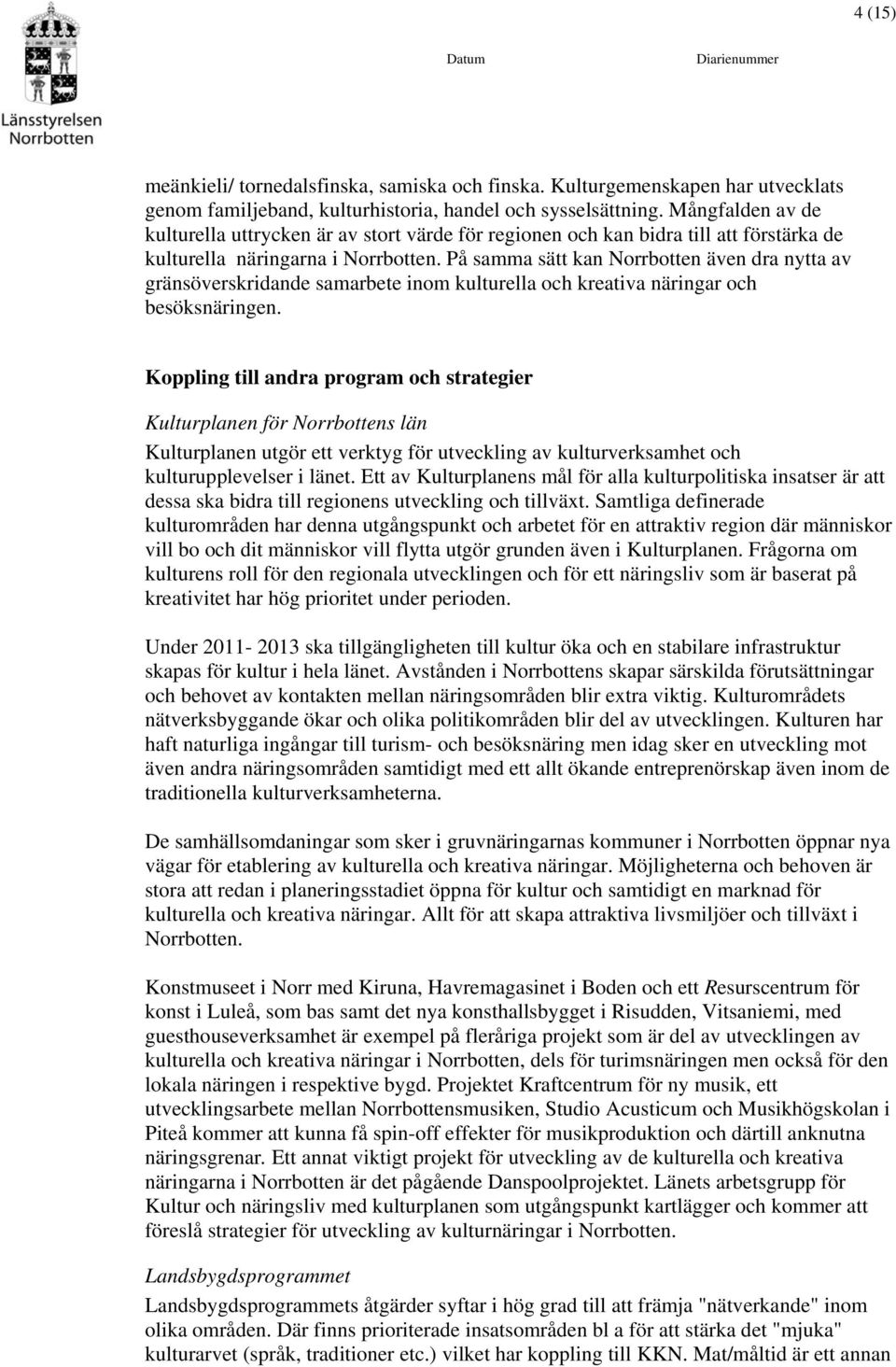 På samma sätt kan Norrbotten även dra nytta av gränsöverskridande samarbete inom kulturella och kreativa näringar och besöksnäringen.
