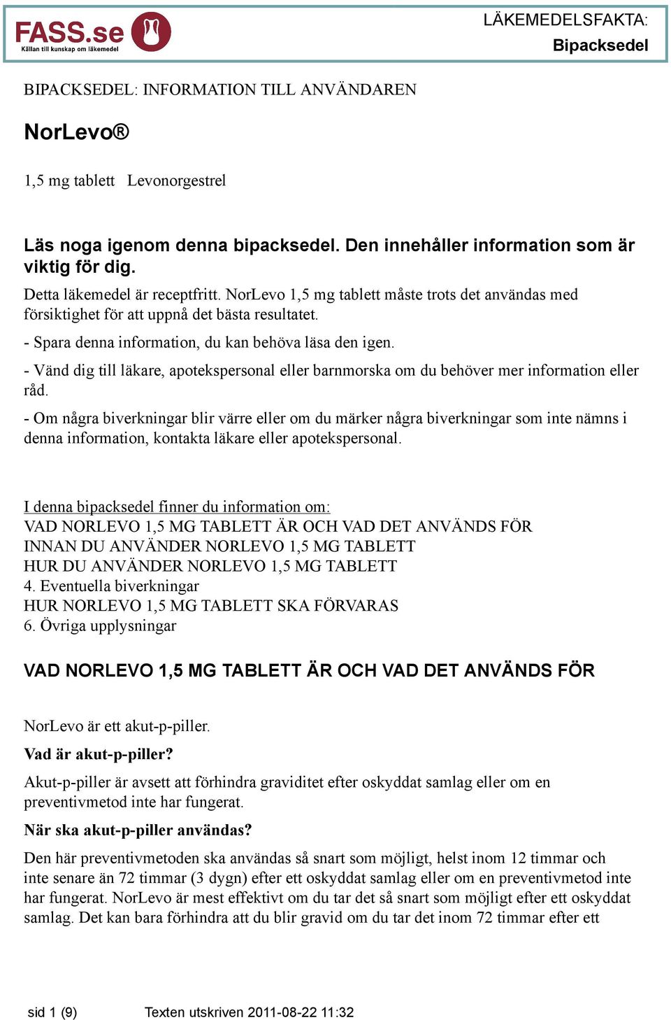 - Vänd dig till läkare, apotekspersonal eller barnmorska om du behöver mer information eller råd.