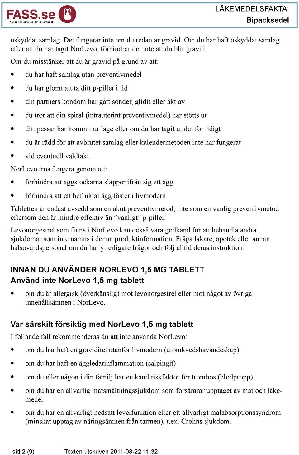 din spiral (intrauterint preventivmedel) har stötts ut ditt pessar har kommit ur läge eller om du har tagit ut det för tidigt du är rädd för att avbrutet samlag eller kalendermetoden inte har