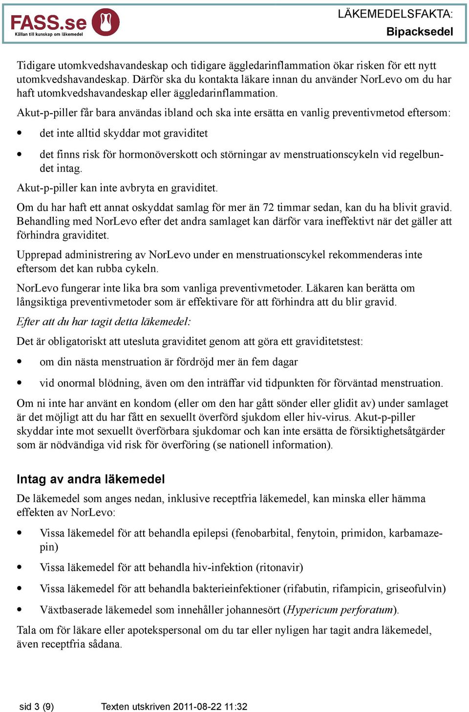 Akut-p-piller får bara användas ibland och ska inte ersätta en vanlig preventivmetod eftersom: det inte alltid skyddar mot graviditet det finns risk för hormonöverskott och störningar av