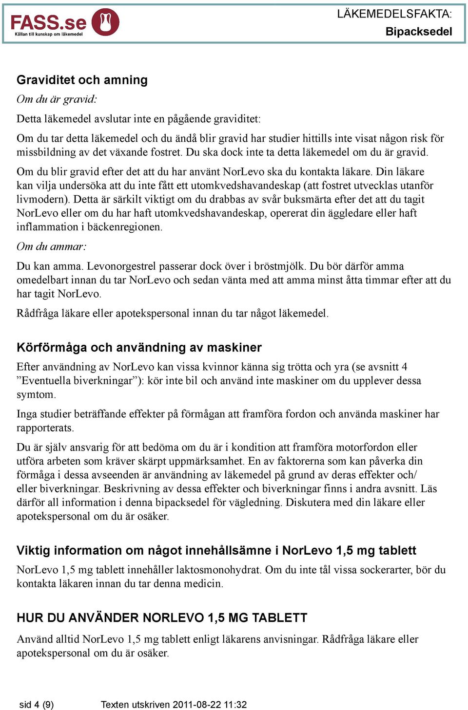 Din läkare kan vilja undersöka att du inte fått ett utomkvedshavandeskap (att fostret utvecklas utanför livmodern).