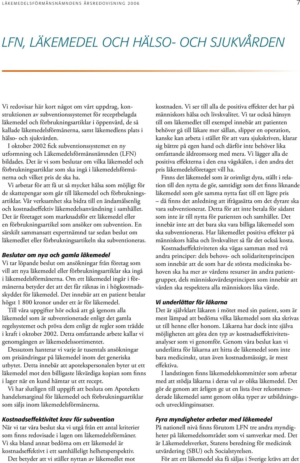 I oktober 2002 fick subventionssystemet en ny utformning och Läkemedelsförmånsnämnden (LFN) bildades.