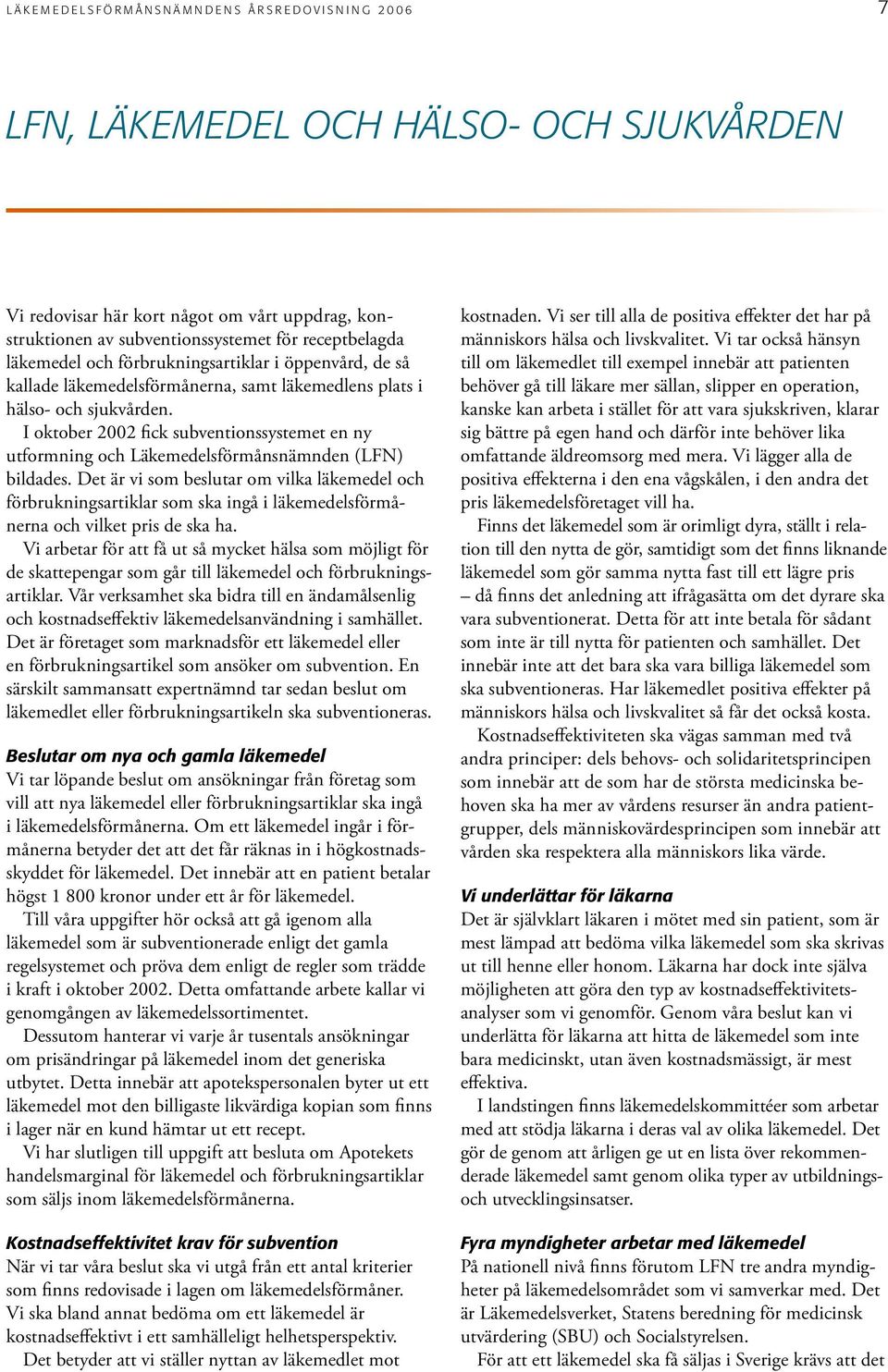 I oktober 2002 fick subventionssystemet en ny utformning och Läkemedelsförmånsnämnden (LFN) bildades.