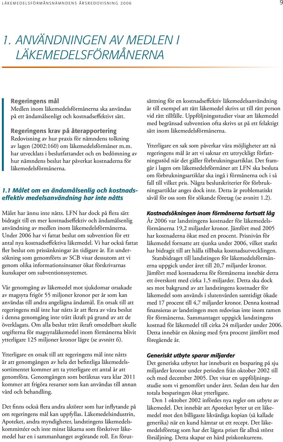 Regeringens krav på återapportering Redovisning av hur praxis för nämndens tolkning av lagen (2002:160) om läkemedelsförmåner m.m. har utvecklats i beslutfattandet och en bedömning av hur nämndens beslut har påverkat kostnaderna för läkemedelsförmånerna.