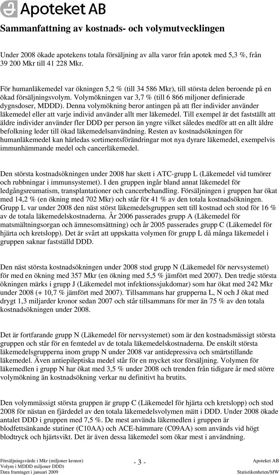 Denna volymökning beror antingen på att fler individer använder läkemedel eller att varje individ använder allt mer läkemedel.