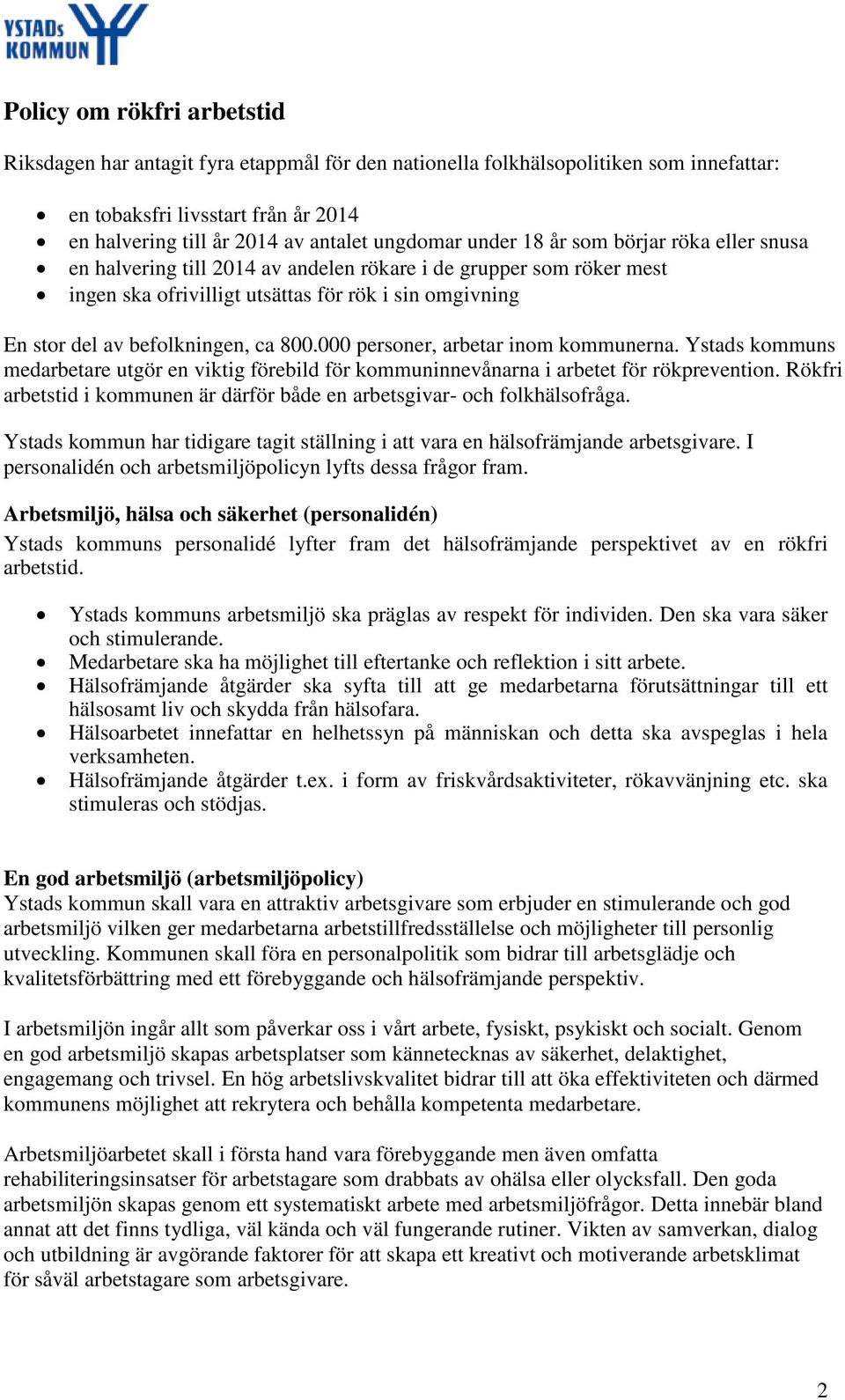 000 personer, arbetar inom kommunerna. Ystads kommuns medarbetare utgör en viktig förebild för kommuninnevånarna i arbetet för rökprevention.