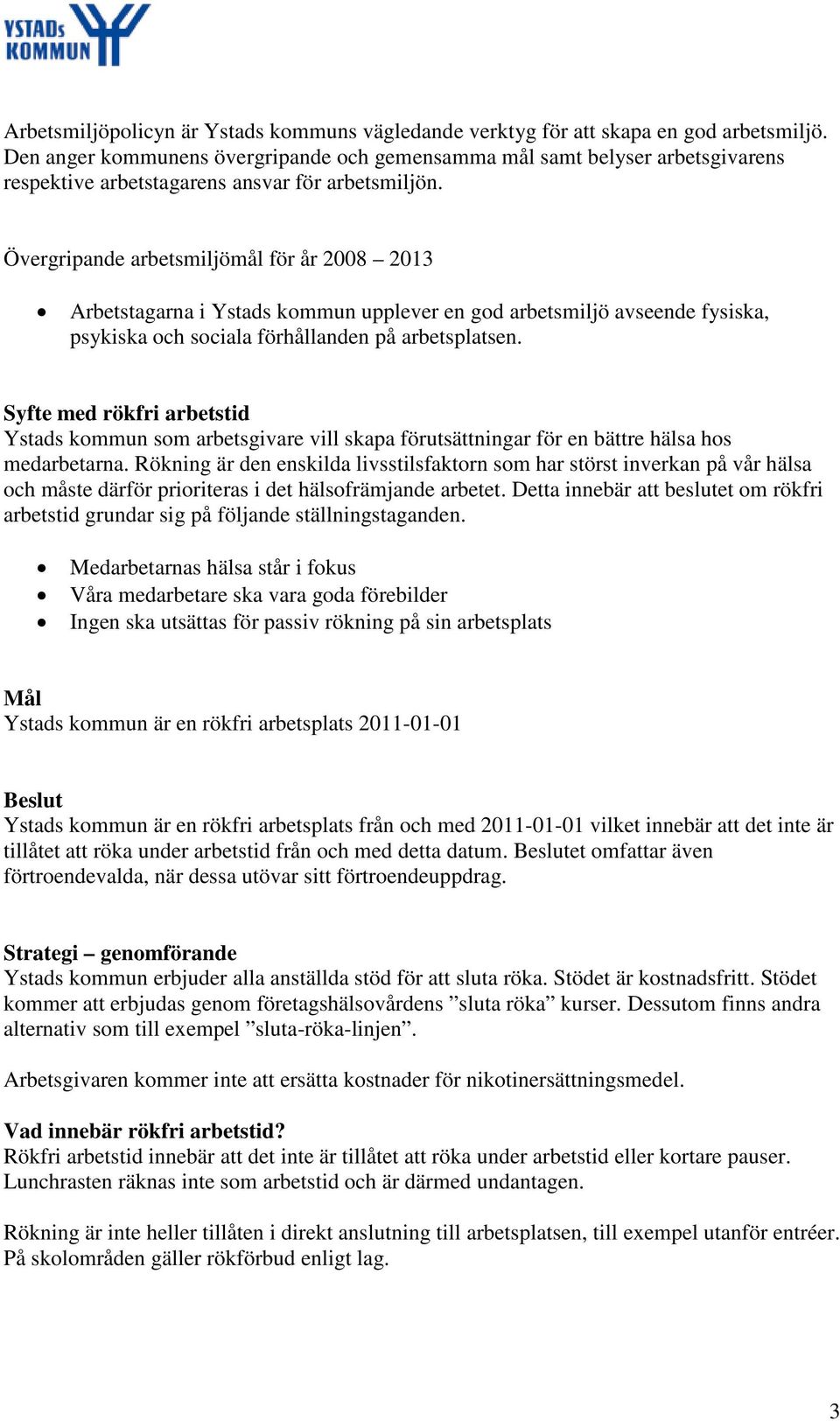 Övergripande arbetsmiljömål för år 2008 2013 Arbetstagarna i Ystads kommun upplever en god arbetsmiljö avseende fysiska, psykiska och sociala förhållanden på arbetsplatsen.