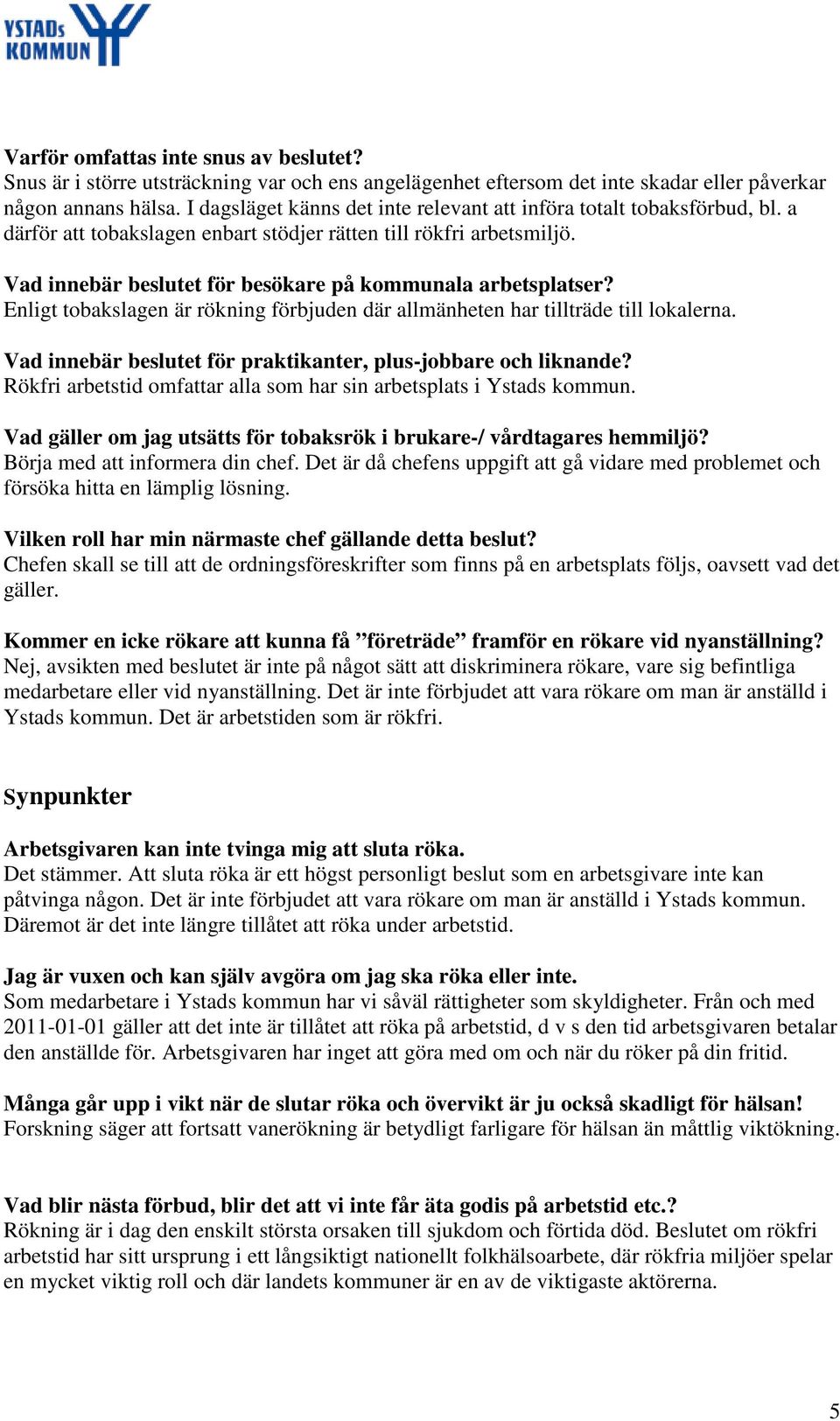 Vad innebär beslutet för besökare på kommunala arbetsplatser? Enligt tobakslagen är rökning förbjuden där allmänheten har tillträde till lokalerna.