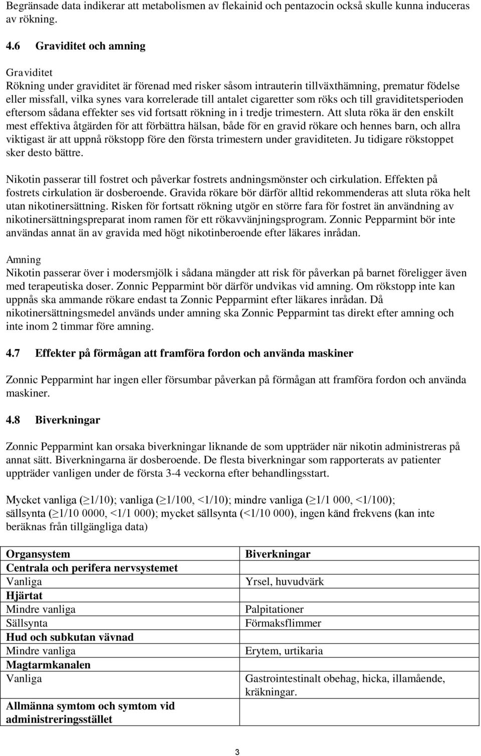 cigaretter som röks och till graviditetsperioden eftersom sådana effekter ses vid fortsatt rökning in i tredje trimestern.