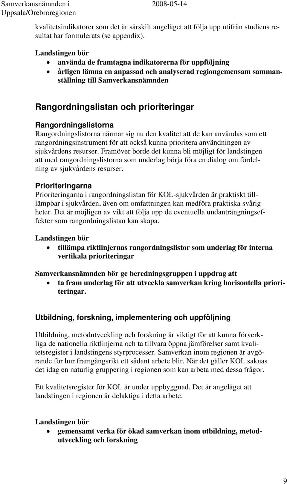 Rangordningslistorna Rangordningslistorna närmar sig nu den kvalitet att de kan användas som ett rangordningsinstrument för att också kunna prioritera användningen av sjukvårdens resurser.