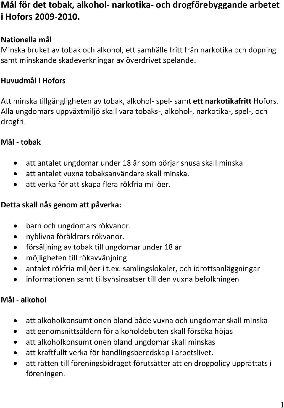 Huvudmål i Hofors Att minska tillgängligheten av tobak, alkohol- spel- samt ett narkotikafritt Hofors. Alla ungdomars uppväxtmiljö skall vara tobaks-, alkohol-, narkotika-, spel-, och drogfri.