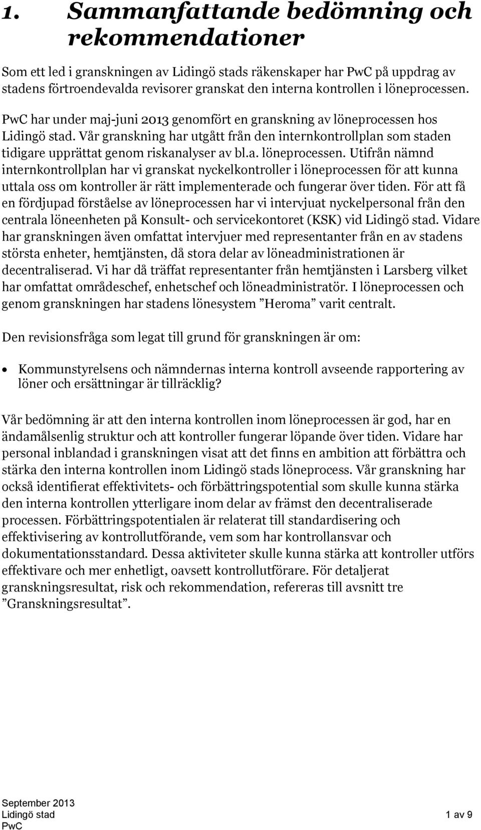 Vår granskning har utgått från den internkontrollplan som staden tidigare upprättat genom riskanalyser av bl.a. löneprocessen.