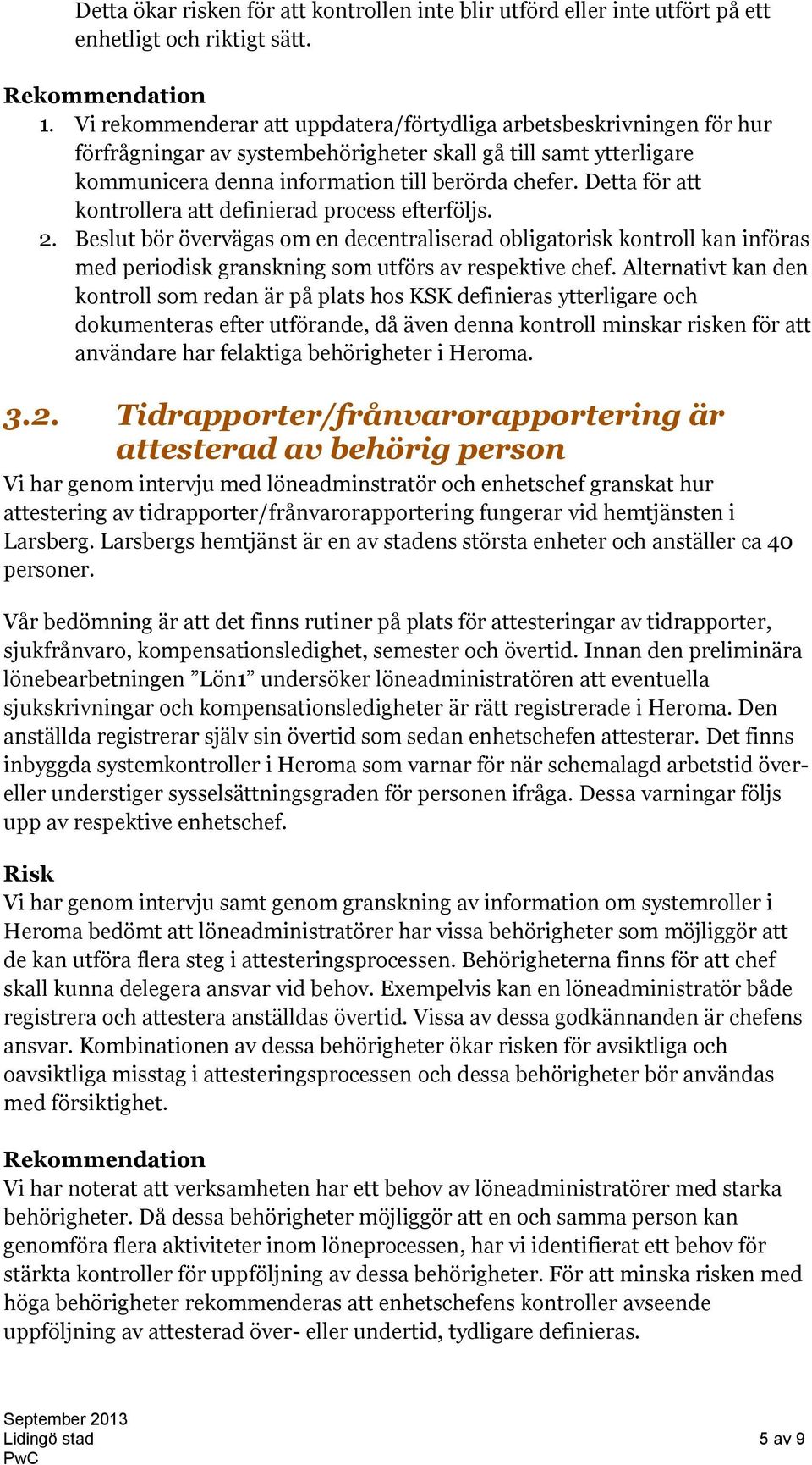 Detta för att kontrollera att definierad process efterföljs. 2. Beslut bör övervägas om en decentraliserad obligatorisk kontroll kan införas med periodisk granskning som utförs av respektive chef.