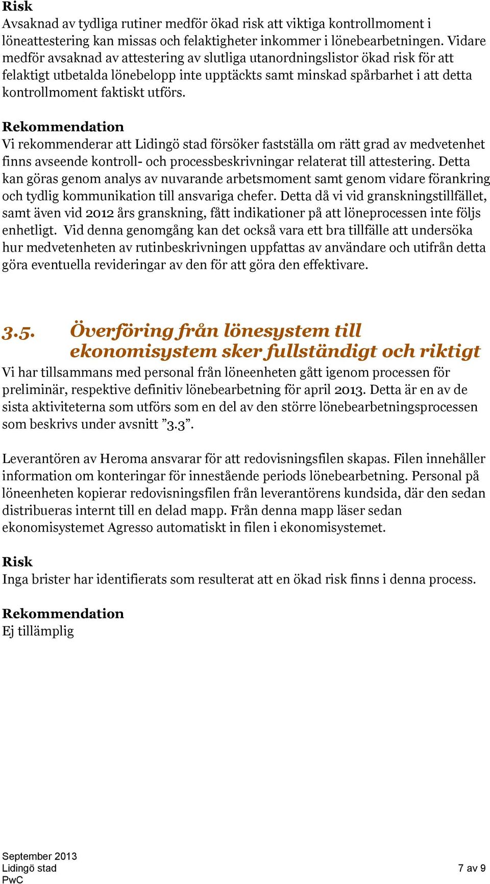 Vi rekommenderar att Lidingö stad försöker fastställa om rätt grad av medvetenhet finns avseende kontroll- och processbeskrivningar relaterat till attestering.