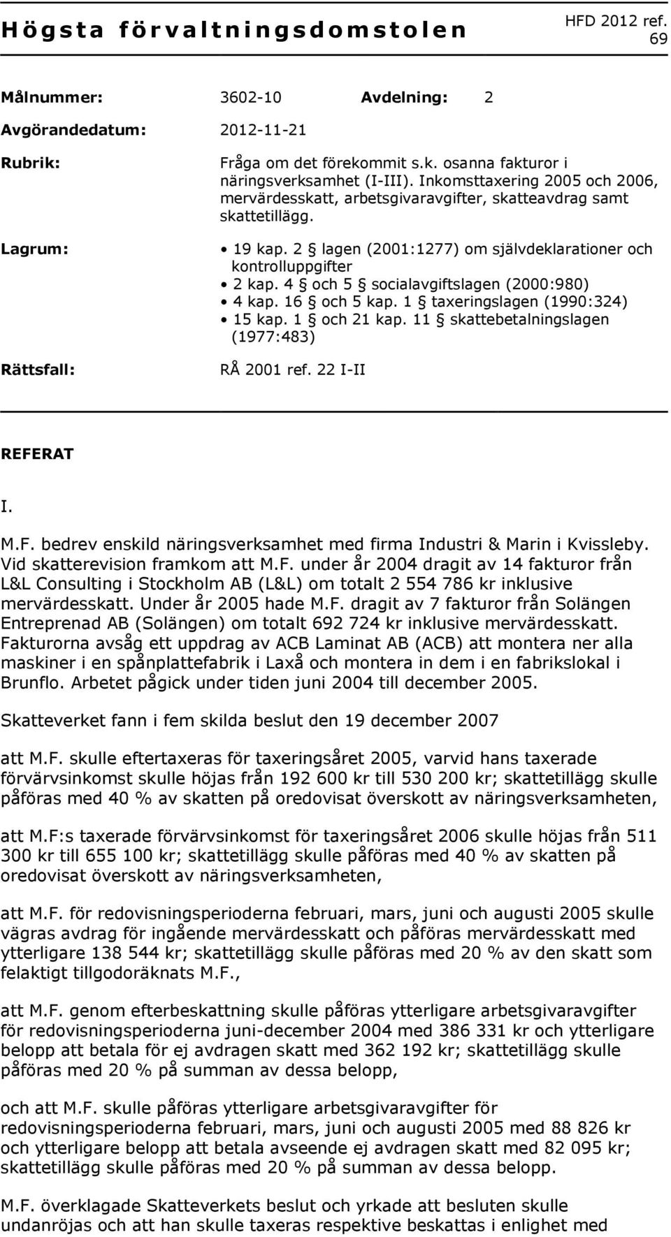 4 och 5 socialavgiftslagen (2000:980) 4 kap. 16 och 5 kap. 1 taxeringslagen (1990:324) 15 kap. 1 och 21 kap. 11 skattebetalningslagen (1977:483) RÅ 2001 ref. 22 I-II REFE
