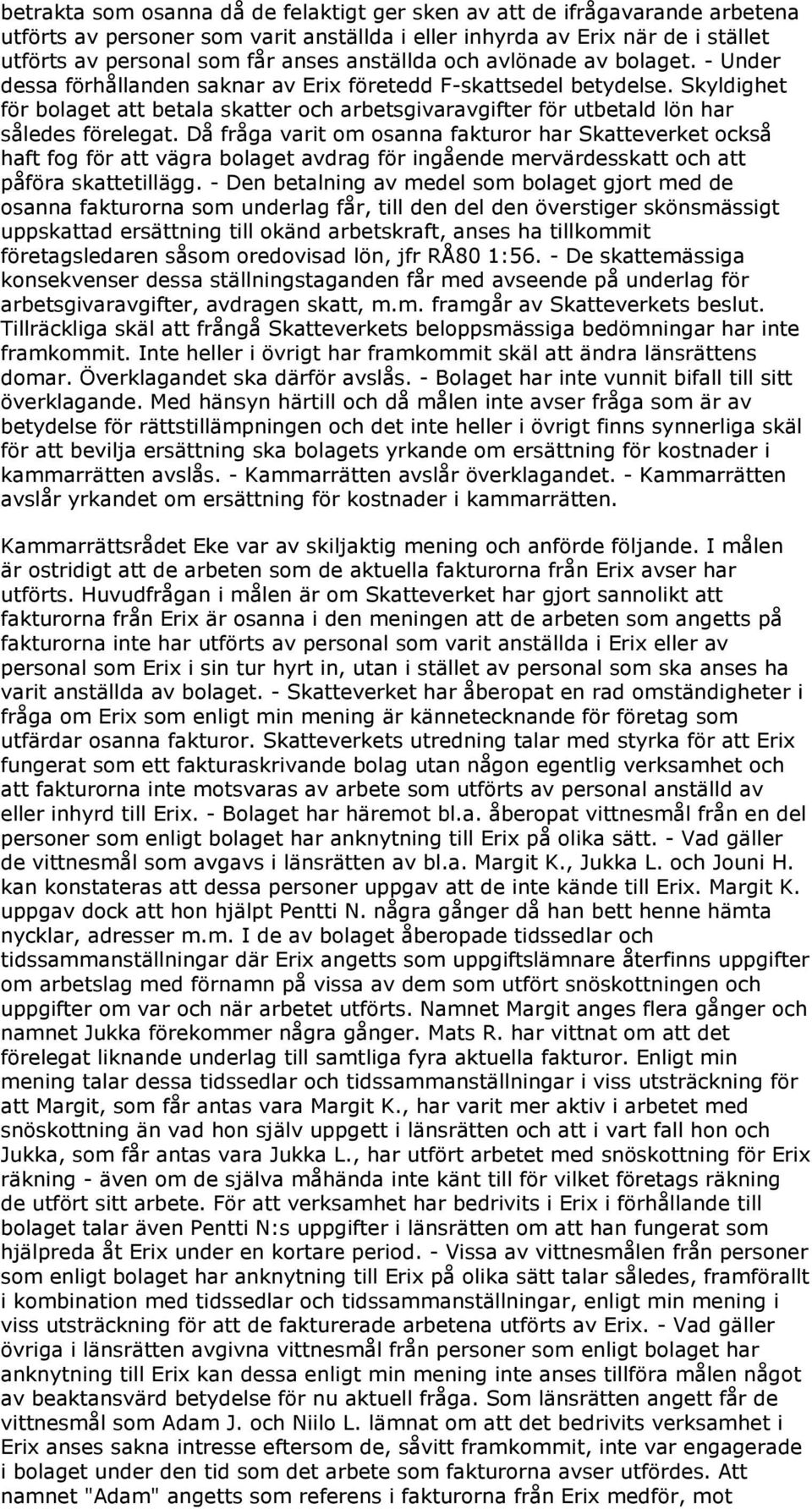 Skyldighet för bolaget att betala skatter och arbetsgivaravgifter för utbetald lön har således förelegat.