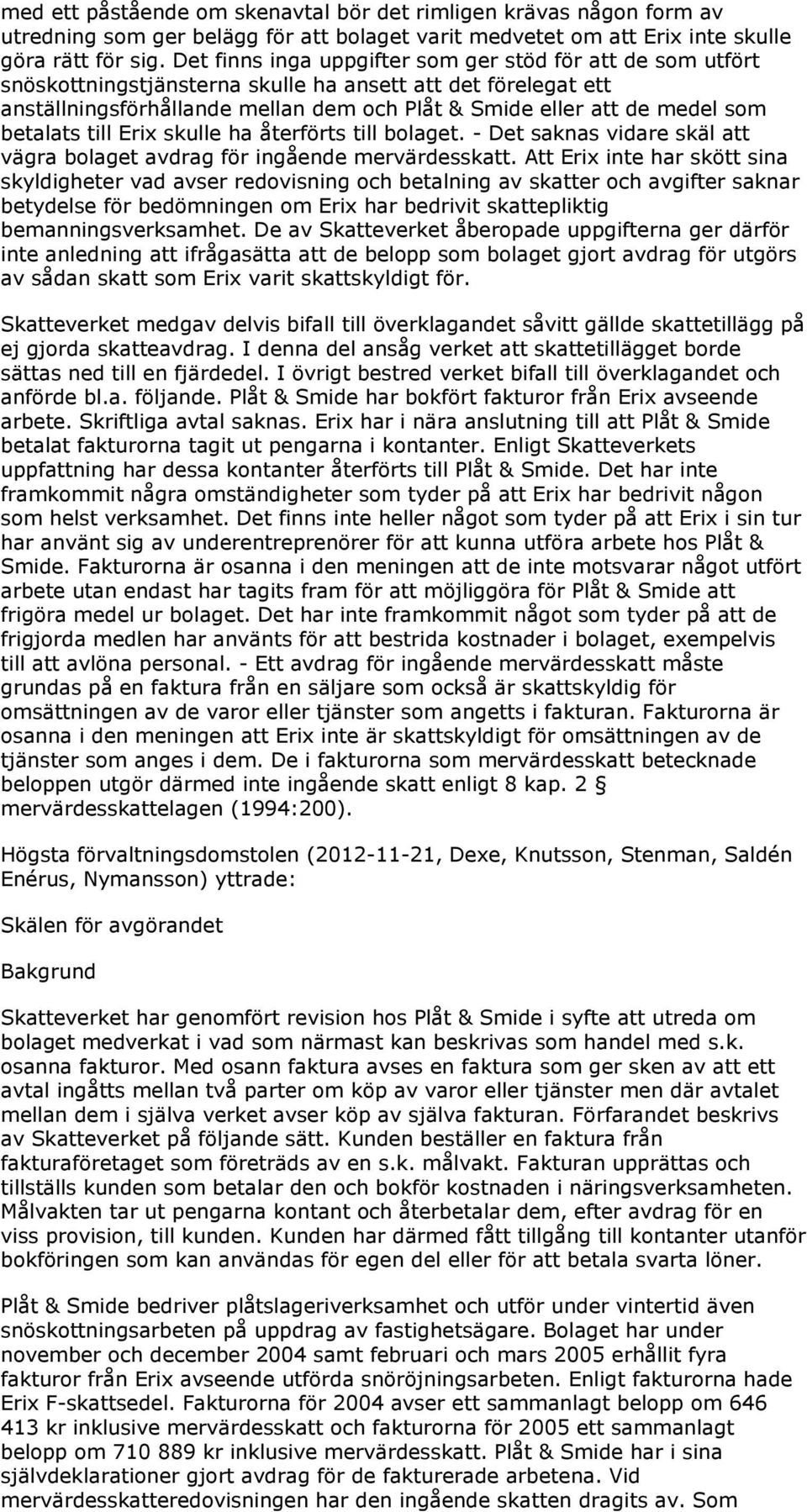 betalats till Erix skulle ha återförts till bolaget. - Det saknas vidare skäl att vägra bolaget avdrag för ingående mervärdesskatt.