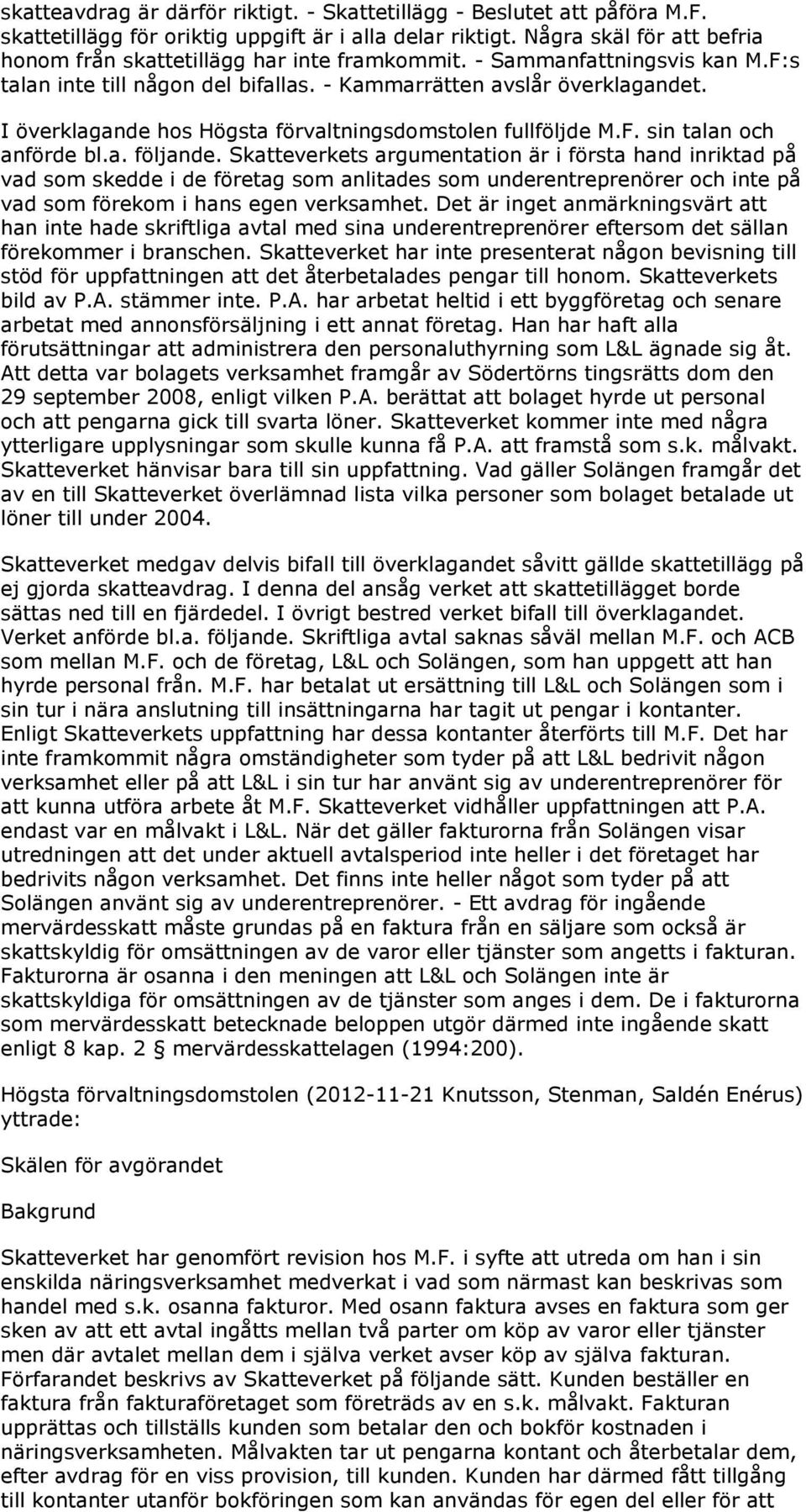 I överklagande hos Högsta förvaltningsdomstolen fullföljde M.F. sin talan och anförde bl.a. följande.