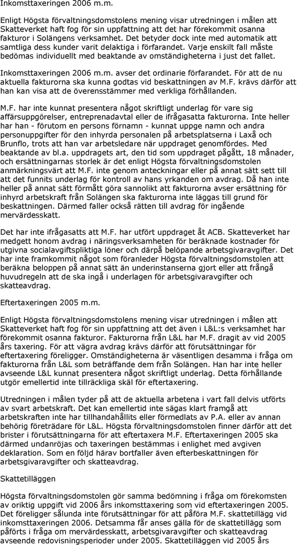 Inkomsttaxeringen 2006 m.m. avser det ordinarie förfarandet. För att de nu aktuella fakturorna ska kunna godtas vid beskattningen av M.F. krävs därför att han kan visa att de överensstämmer med verkliga förhållanden.