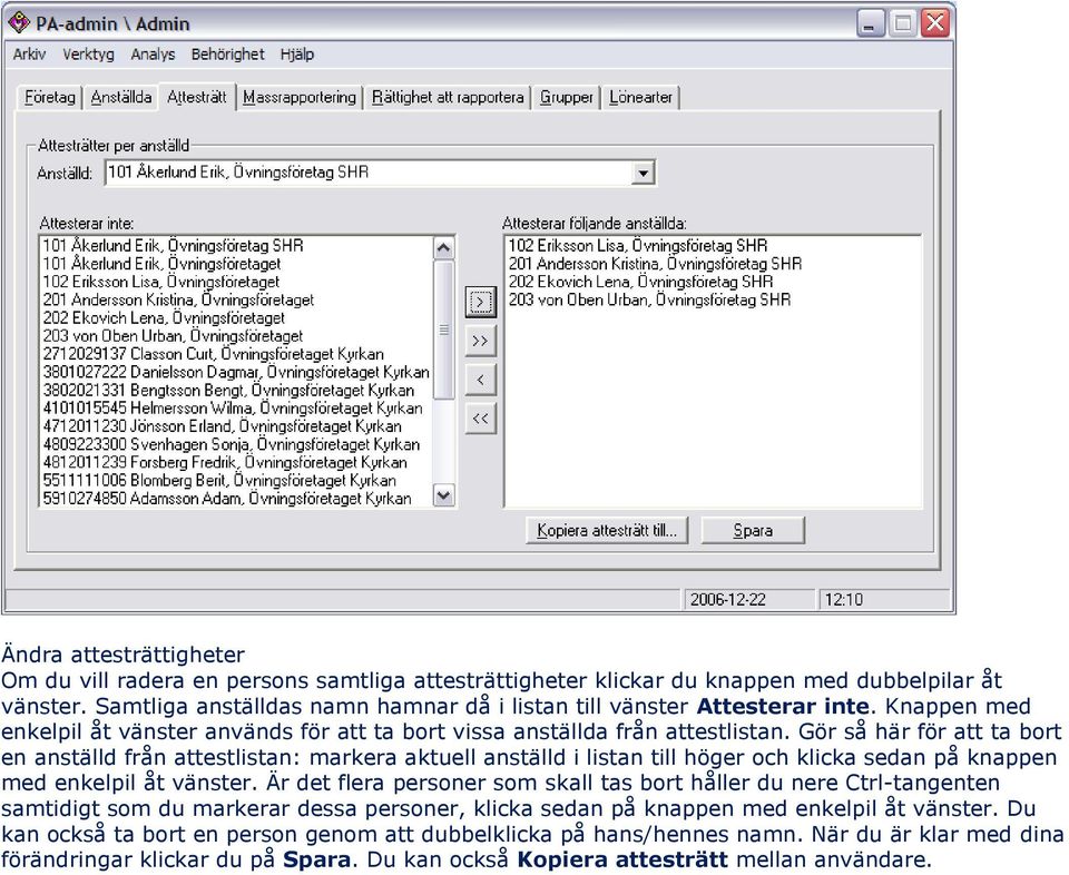 Gör så här för att ta bort en anställd från attestlistan: markera aktuell anställd i listan till höger och klicka sedan på knappen med enkelpil åt vänster.