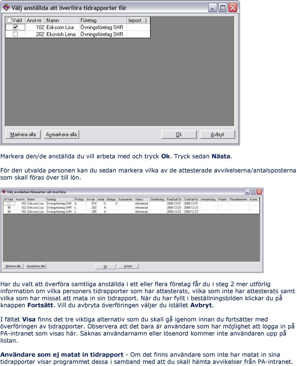 Har du valt att överföra samtliga anställda i ett eller flera företag får du i steg 2 mer utförlig information om vilka personers tidrapporter som har attesterats, vilka som inte har attesterats samt