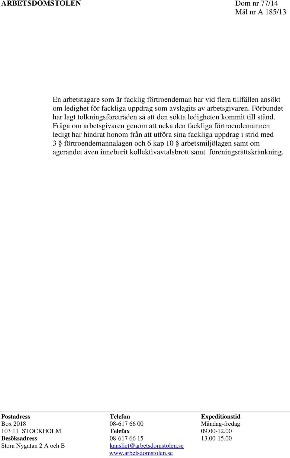 Fråga om arbetsgivaren genom att neka den fackliga förtroendemannen ledigt har hindrat honom från att utföra sina fackliga uppdrag i strid med 3 förtroendemannalagen och 6 kap 10