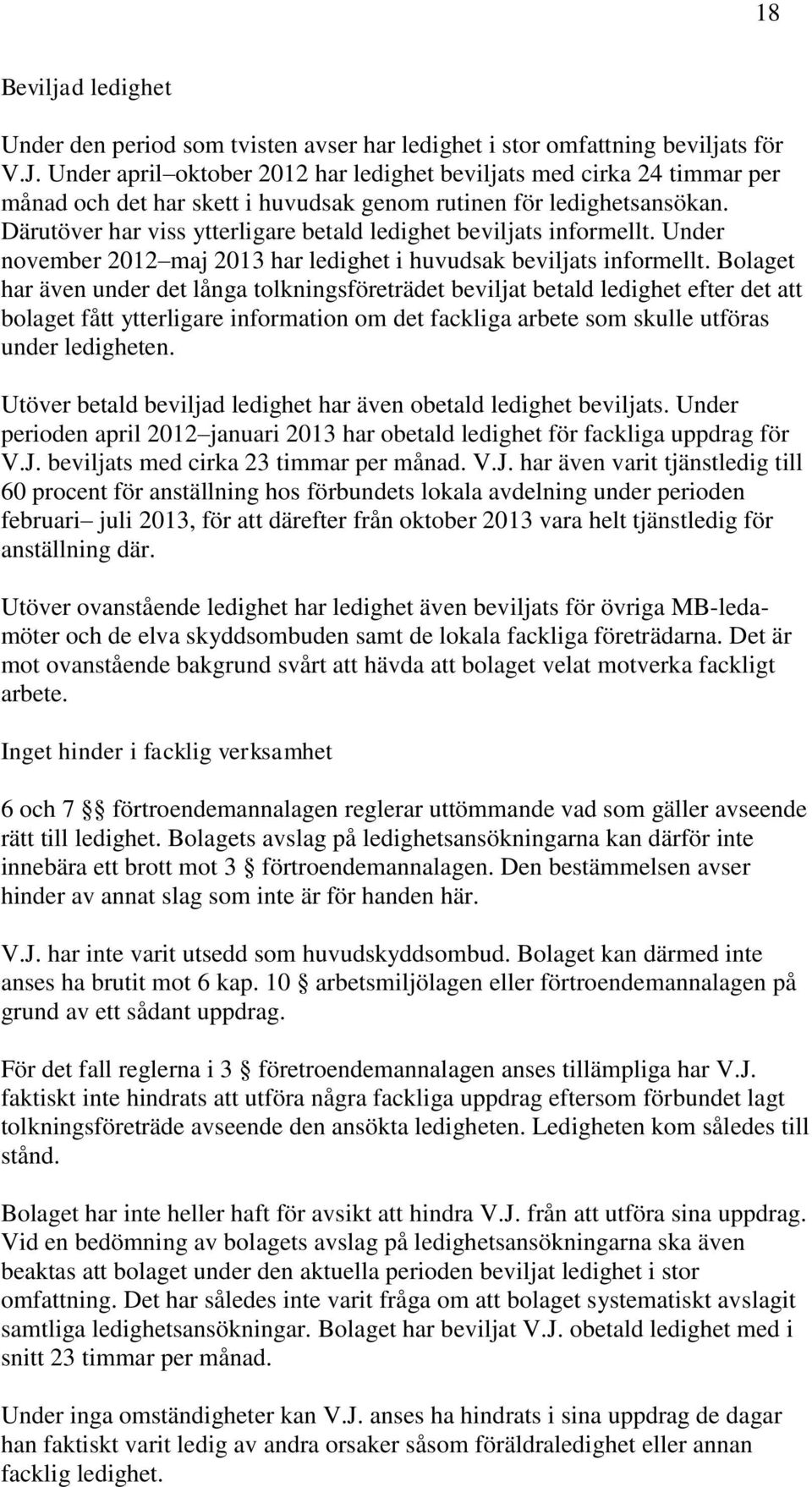 Därutöver har viss ytterligare betald ledighet beviljats informellt. Under november 2012 maj 2013 har ledighet i huvudsak beviljats informellt.