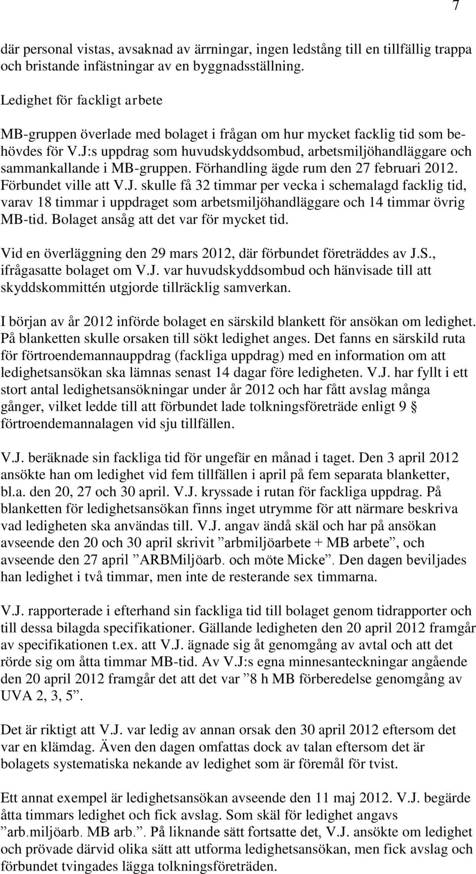 J:s uppdrag som huvudskyddsombud, arbetsmiljöhandläggare och sammankallande i MB-gruppen. Förhandling ägde rum den 27 februari 2012. Förbundet ville att V.J. skulle få 32 timmar per vecka i schemalagd facklig tid, varav 18 timmar i uppdraget som arbetsmiljöhandläggare och 14 timmar övrig MB-tid.
