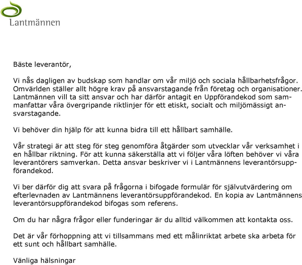 Vi behöver din hjälp för att kunna bidra till ett hållbart samhälle. Vår strategi är att steg för steg genomföra åtgärder som utvecklar vår verksamhet i en hållbar riktning.