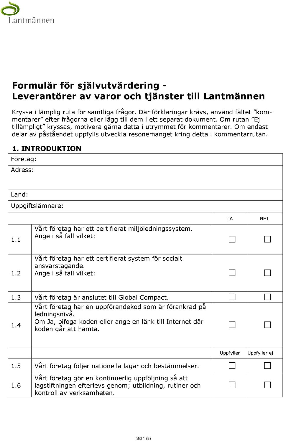 Om endast delar av påståendet uppfylls utveckla resonemanget kring detta i kommentarrutan. 1. INTRODUKTION Företag: Adress: Land: Uppgiftslämnare: 1.