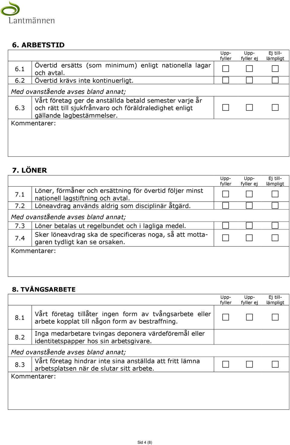 7.3 Löner betalas ut regelbundet och i lagliga medel. Sker löneavdrag ska de specificeras noga, så att mottagaren tydligt kan se orsaken. 7.4 8. TVÅNGSARBETE 8.