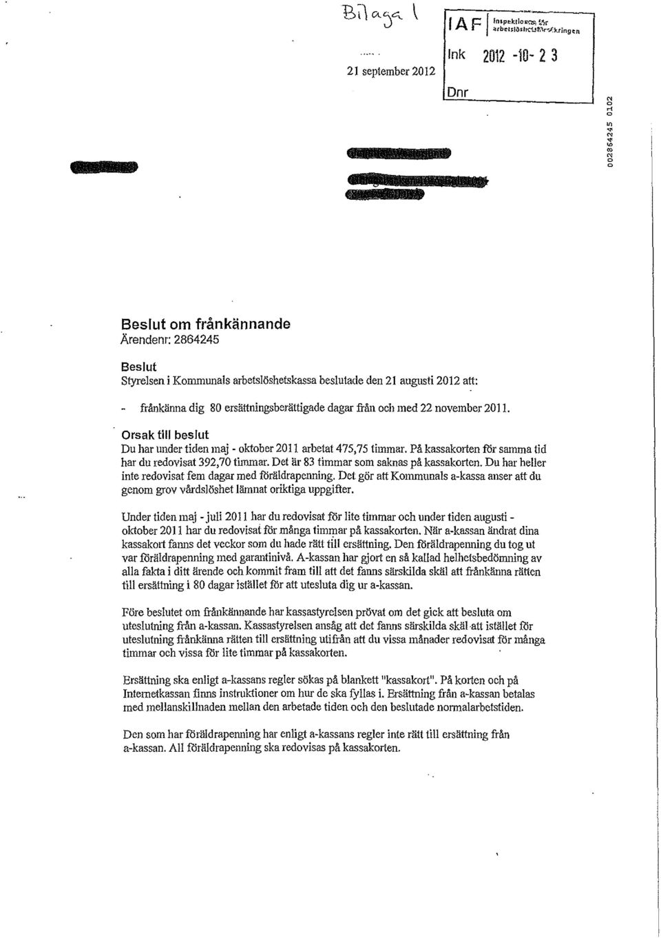 Det är 83 timmar som saknas på kassakorten. Du har heller inte redovisat fem dagar med föräldrapenning. Det gör att Kornmunals a-kassa anser att du genom grov vårdslöshet lämnat oriktiga uppgifter.