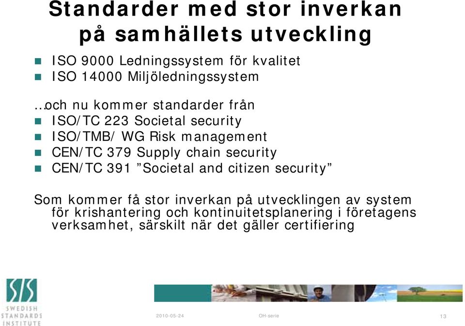 CEN/TC 379 Supply chain security CEN/TC 391 Societal and citizen security Som kommer få stor inverkan på