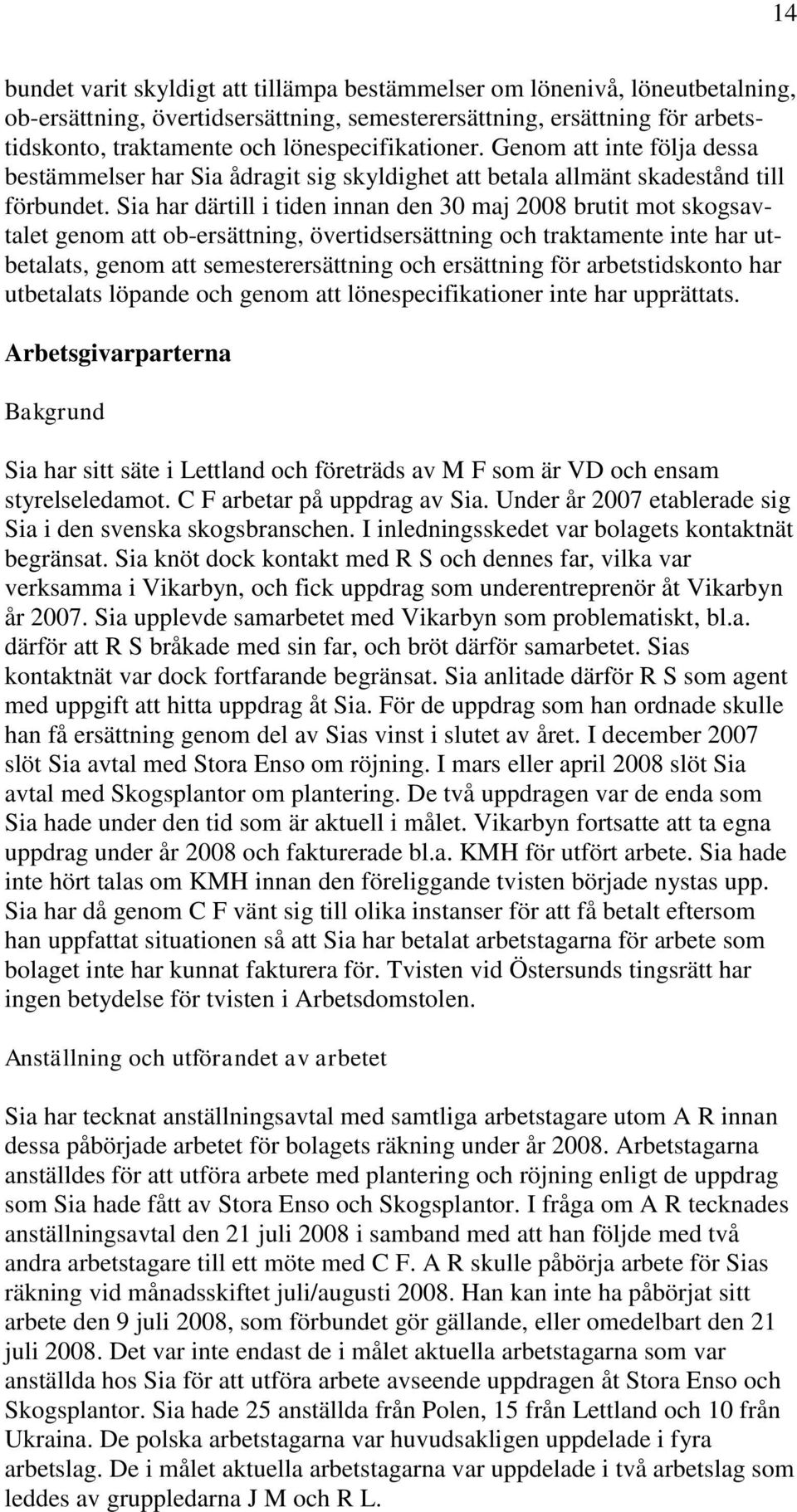 Sia har därtill i tiden innan den 30 maj 2008 brutit mot skogsavtalet genom att ob-ersättning, övertidsersättning och traktamente inte har utbetalats, genom att semesterersättning och ersättning för