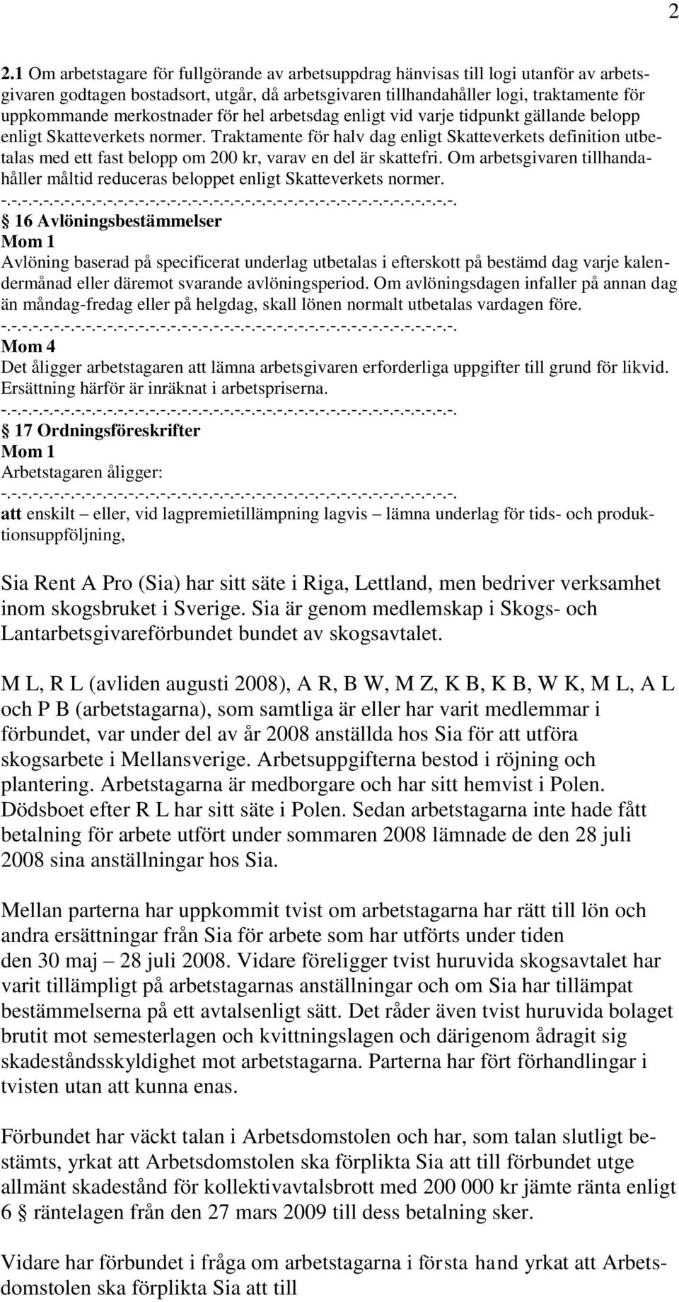 Traktamente för halv dag enligt Skatteverkets definition utbetalas med ett fast belopp om 200 kr, varav en del är skattefri.