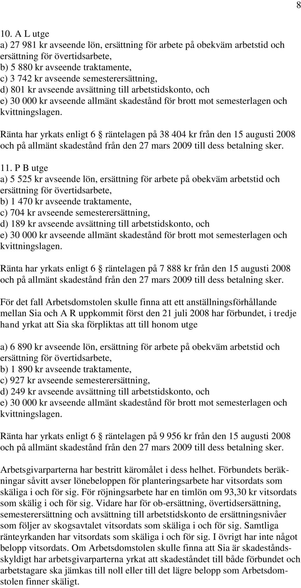 P B utge a) 5 525 kr avseende lön, ersättning för arbete på obekväm arbetstid och b) 1 470 kr avseende traktamente, c) 704 kr avseende semesterersättning, d) 189 kr avseende avsättning till