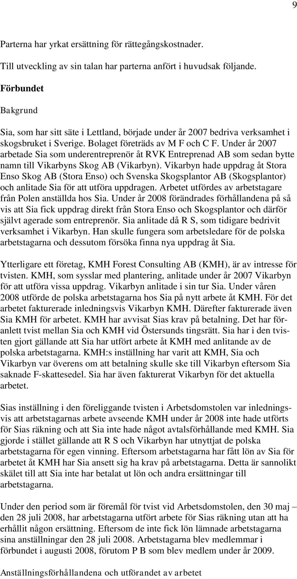 Under år 2007 arbetade Sia som underentreprenör åt RVK Entreprenad AB som sedan bytte namn till Vikarbyns Skog AB (Vikarbyn).