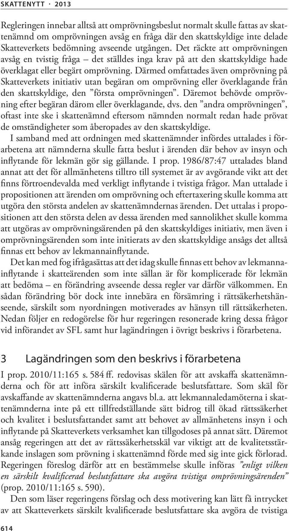 Därmed omfattades även omprövning på Skatteverkets initiativ utan begäran om omprövning eller överklagande från den skattskyldige, den första omprövningen.