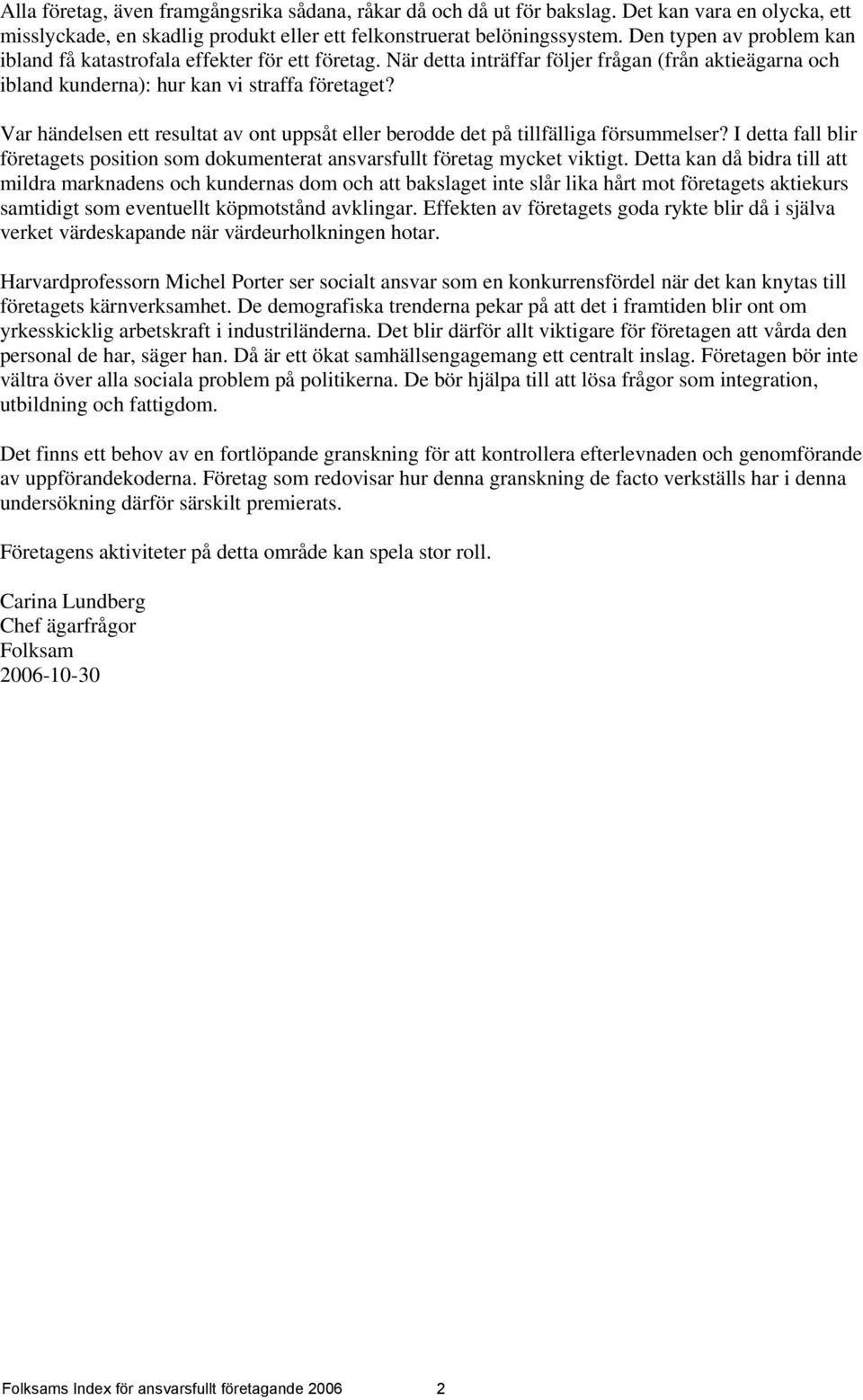 Var händelsen ett resultat av ont uppsåt eller berodde det på tillfälliga försummelser? I detta fall blir företagets position som dokumenterat ansvarsfullt företag mycket viktigt.
