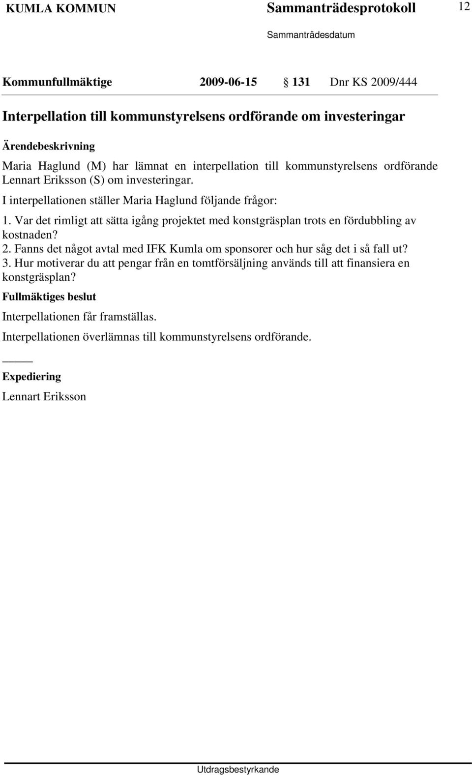 Var det rimligt att sätta igång projektet med konstgräsplan trots en fördubbling av kostnaden? 2. Fanns det något avtal med IFK Kumla om sponsorer och hur såg det i så fall ut? 3.