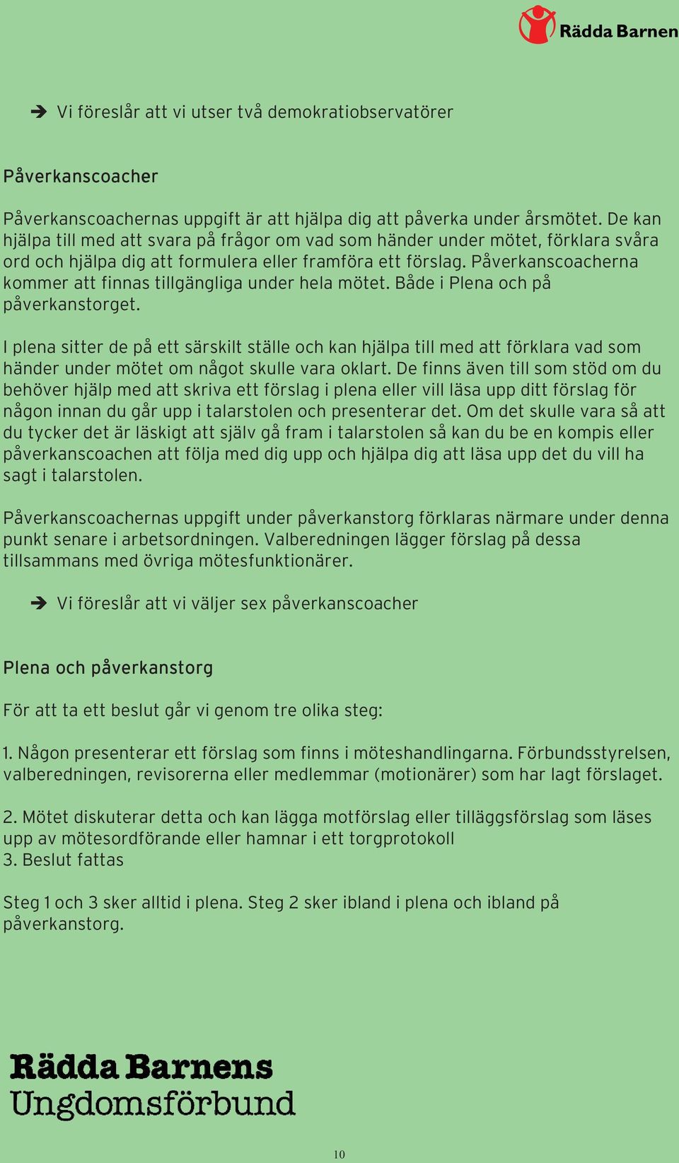Påverkanscoacherna kommer att finnas tillgängliga under hela mötet. Både i Plena och på påverkanstorget.