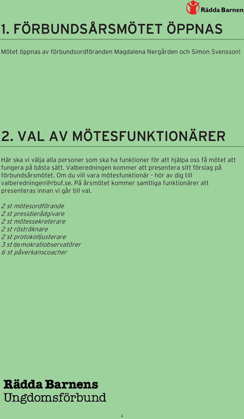 Valberedningen kommer att presentera sitt förslag på förbundsårsmötet. Om du vill vara mötesfunktionär - hör av dig till valberedningen@rbuf.