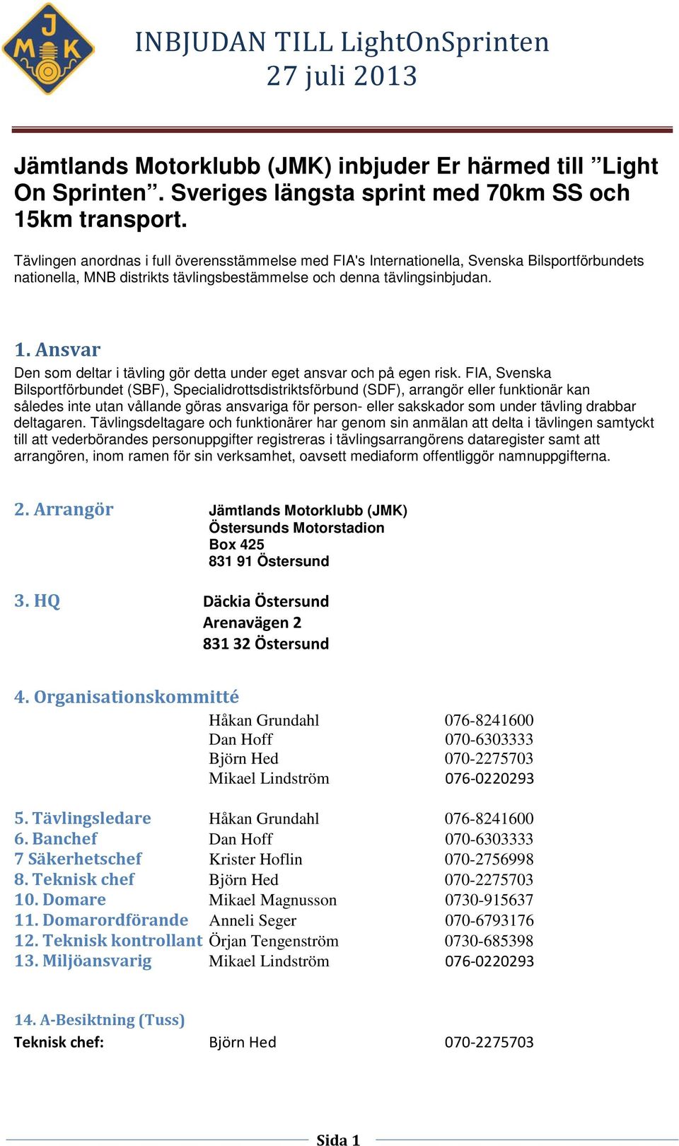 Den som deltar i tävling gör detta under eget ansvar och på egen risk.