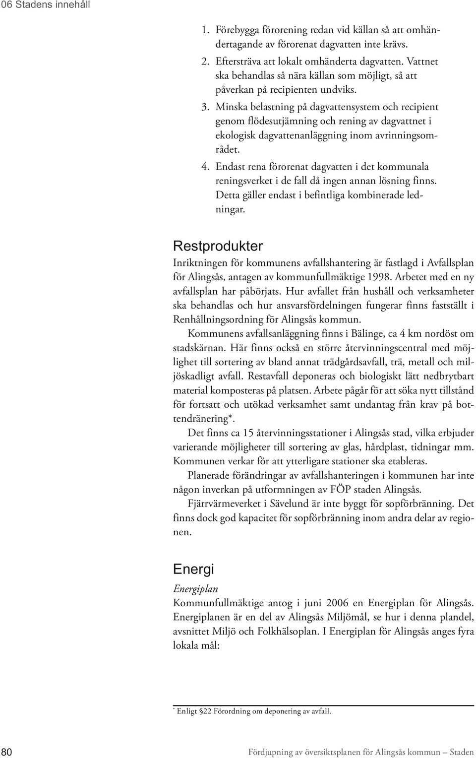 Minska belastning på dagvattensystem och recipient genom flödesutjämning och rening av dagvattnet i ekologisk dagvattenanläggning inom avrinningsområdet. 4.