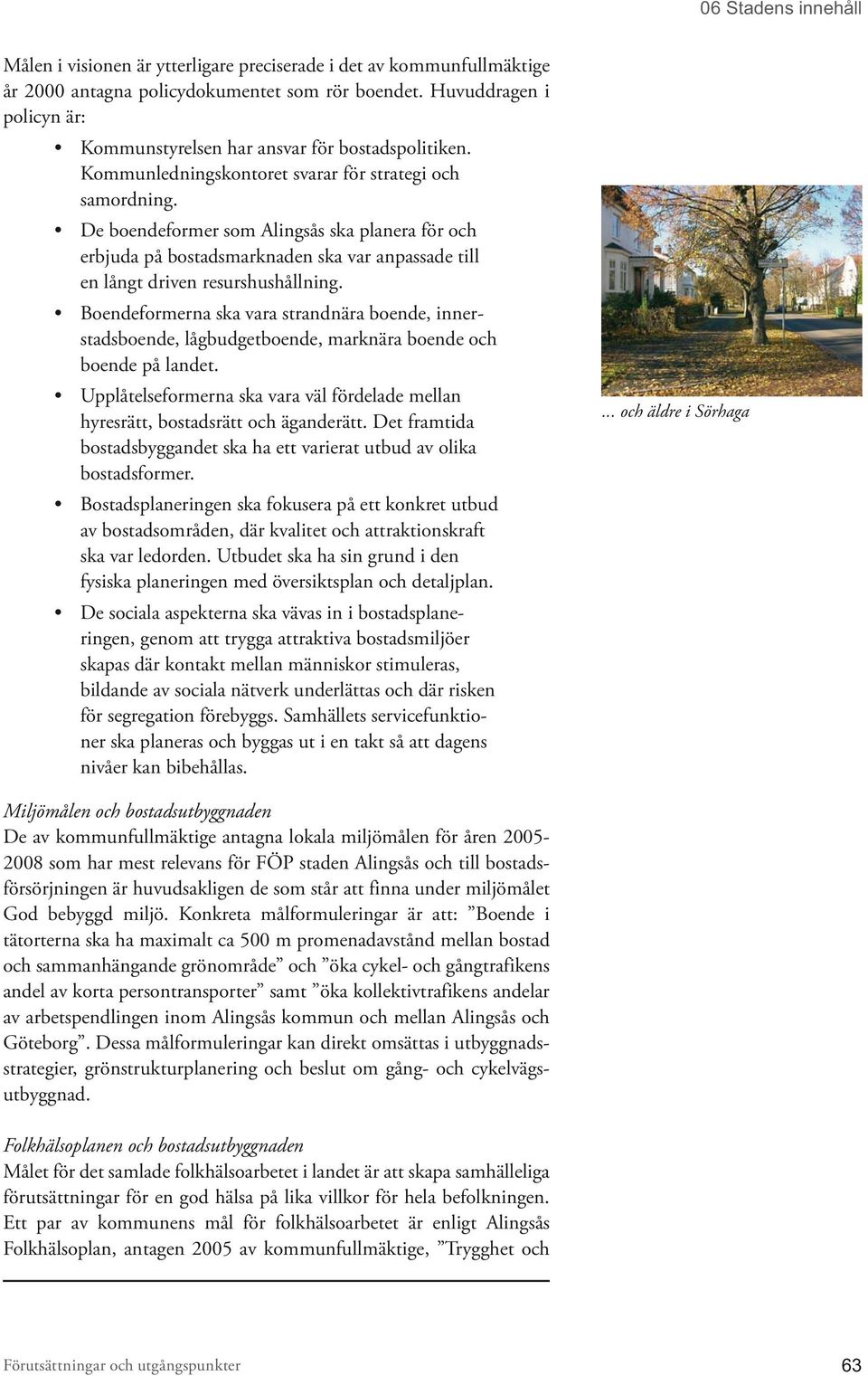 De boendeformer som Alingsås ska planera för och erbjuda på bostadsmarknaden ska var anpassade till en långt driven resurshushållning.