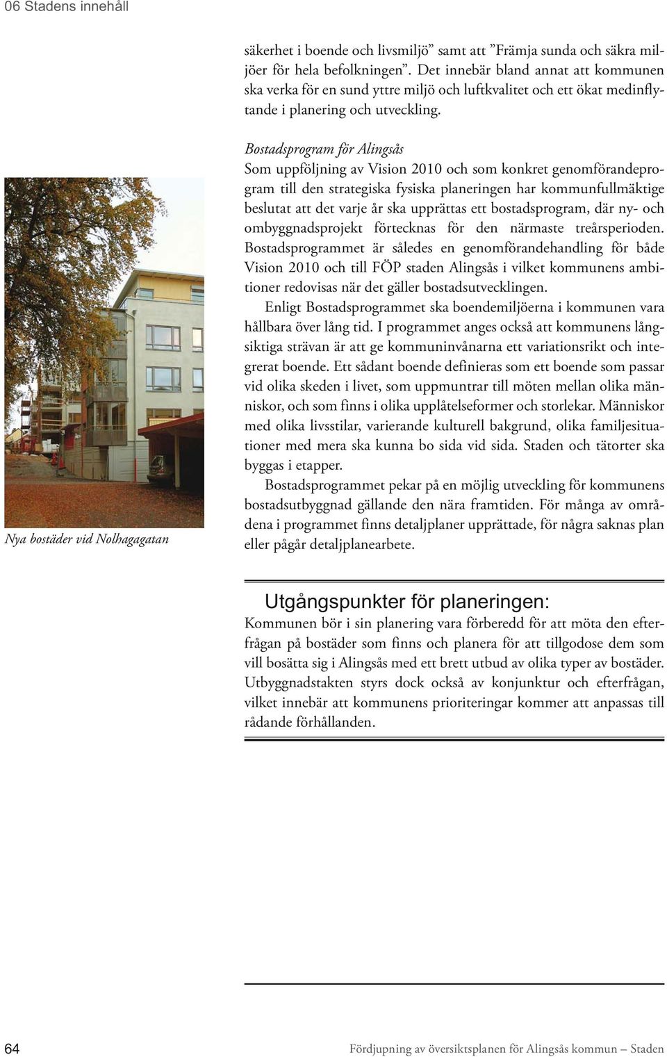 Nya bostäder vid Nolhagagatan Bostadsprogram för Alingsås Som uppföljning av Vision 2010 och som konkret genomförandeprogram till den strategiska fysiska planeringen har kommunfullmäktige beslutat