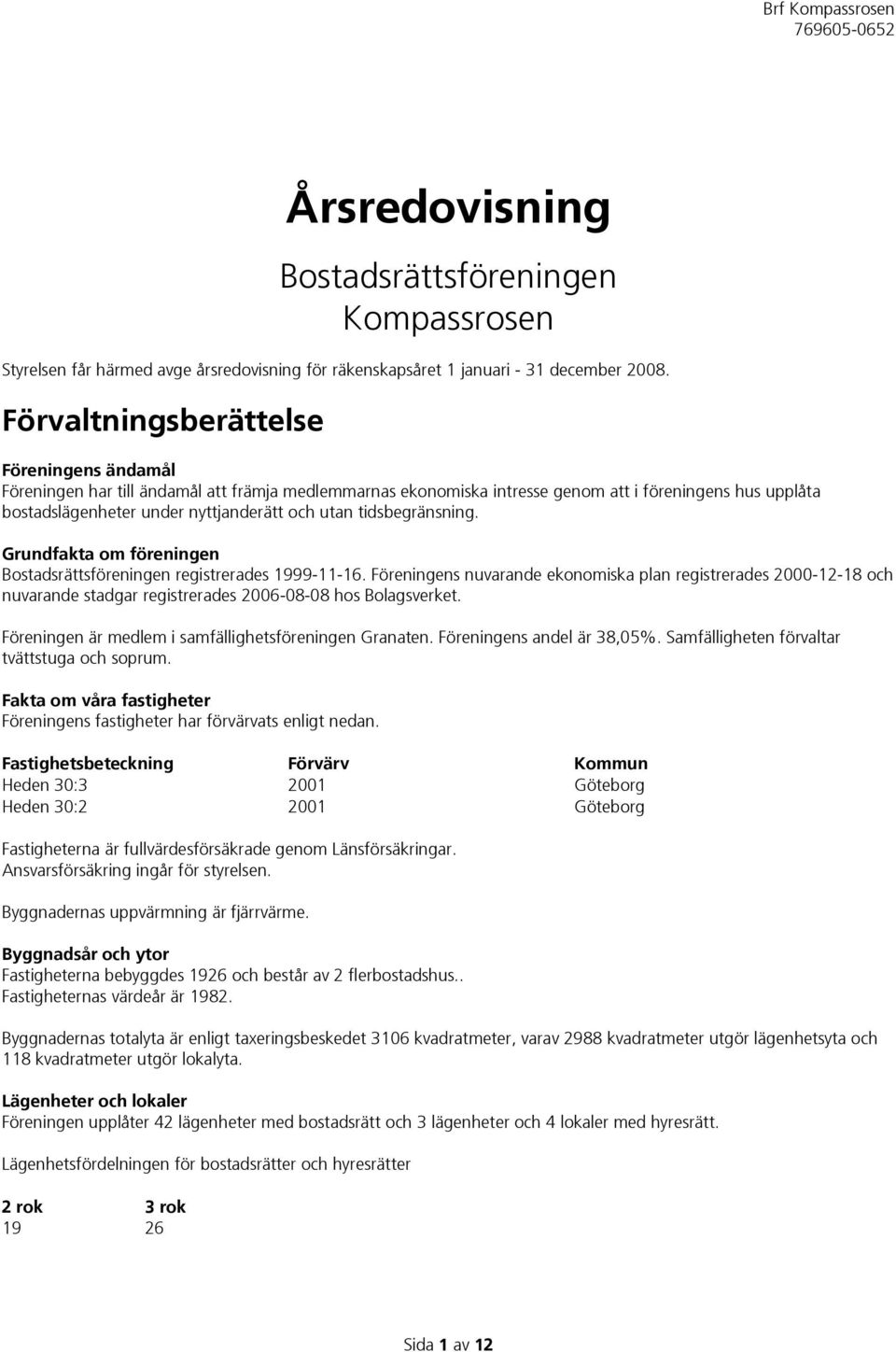 tidsbegränsning. Grundfakta om föreningen Bostadsrättsföreningen registrerades 1999-11-16.