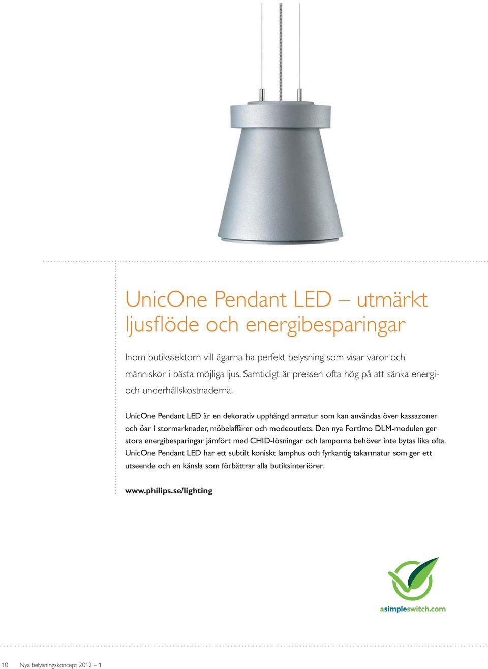 UnicOne Pendant LED är en dekorativ upphängd armatur som kan användas över kassazoner och öar i stormarknader, möbelaffärer och modeoutlets.
